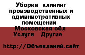 Уборка, клининг производственных и административных помещений - Московская обл. Услуги » Другие   